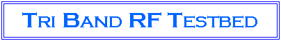 Text Box: TRI BAND RF TESTBED
